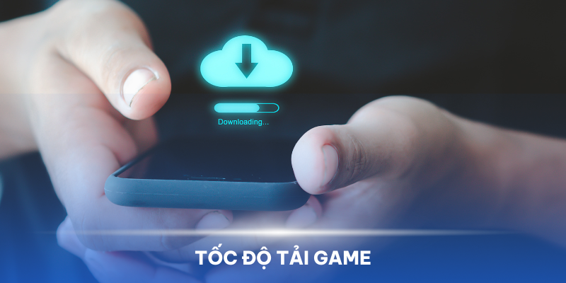 Hệ thống đảm bảo tốc độ tải game nhanh chóng trên mọi thiết bị