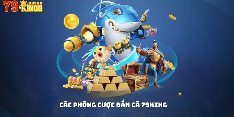 Các phòng cược tại bắn cá 79King