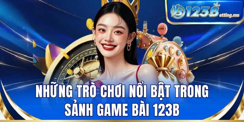 Những trò chơi nổi bật trong sảnh game bài 123B